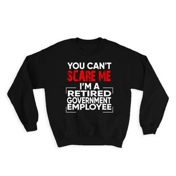 Retired Government Employee : Gift Sweatshirt Cant Scare Me Occupation Job Retirement