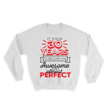 30 Years Birthday : Gift Sweatshirt to Become This Awesome Almost Perfect Thirty 30th Birthday