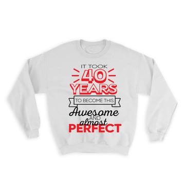 40 Years Birthday : Gift Sweatshirt to Become This Awesome Almost Perfect Forty