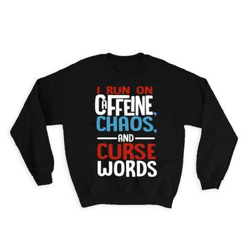 I Run on Caffeine Chaos and Curse Words : Gift Sweatshirt Funny Coworker Office Coffee Humor