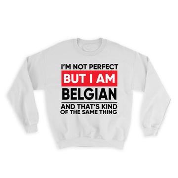 I am Not Perfect Belgian : Gift Sweatshirt Belgium Funny Expat Country