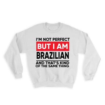 I am Not Perfect Brazilian : Gift Sweatshirt Brazil Funny Expat Country