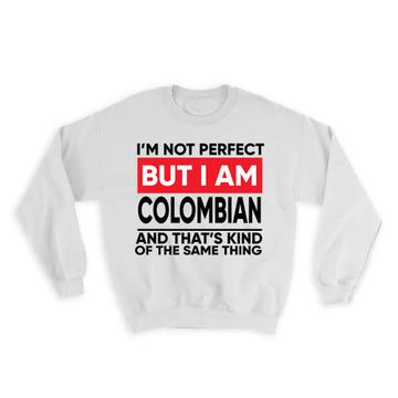 I am Not Perfect Colombian : Gift Sweatshirt Colombia Funny Expat Country