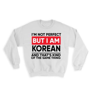 I am Not Perfect Korean : Gift Sweatshirt South Korea Funny Expat Country
