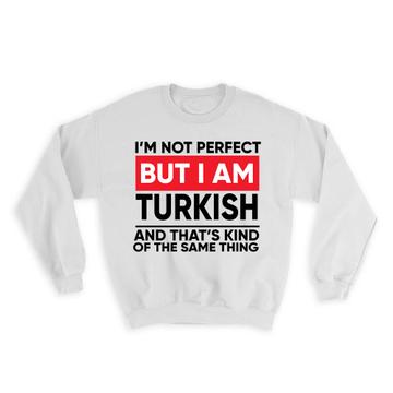 I am Not Perfect Turkish : Gift Sweatshirt Turkey Funny Expat Country