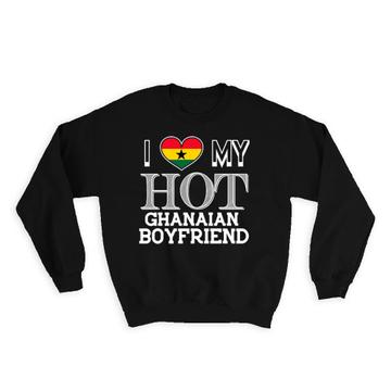 I Love My Hot Ghanaian Boyfriend : Gift Sweatshirt Ghana Flag Country Valentines Day