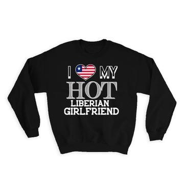 I Love My Hot Liberian Girlfriend : Gift Sweatshirt Liberia Flag Country Valentines Day