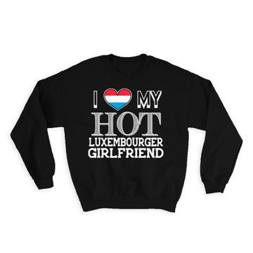 I Love My Hot Luxembourger Girlfriend : Gift Sweatshirt Luxembourg Flag Valentines Day