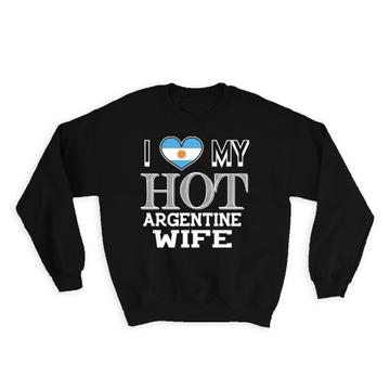 I Love My Hot Argentine Wife : Gift Sweatshirt Argentina Flag Country Valentines Day