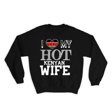 I Love My Hot Kenyan Wife : Gift Sweatshirt Kenya Flag Country Valentines Day
