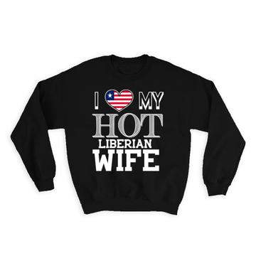 I Love My Hot Liberian Wife : Gift Sweatshirt Liberia Flag Country Valentines Day
