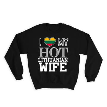 I Love My Hot Lithuanian Wife : Gift Sweatshirt Lithuania Flag Country Valentines Day
