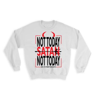 Not Today Satan : Gift Sweatshirt Ps I Am Free Tonight Funny