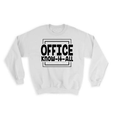 Office Know it All : Gift Sweatshirt Coworker Funny Joke Work Job