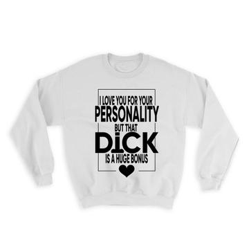 I Love you for Your Personality : Gift Sweatshirt D*ck Huge Bonus Valentines Day