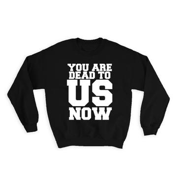 You are Dead to US Now : Gift Sweatshirt Retirement Coworker Office Job Funny