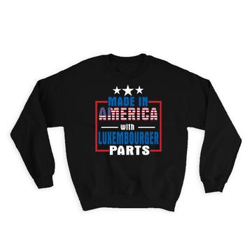 Made in America with Luxembourger Parts : Gift Sweatshirt Expat Country USA Luxembourg
