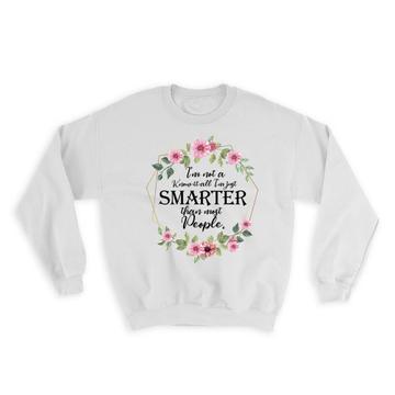 Not a Know it all : Gift Sweatshirt Smart Joke Friend Office Coworker