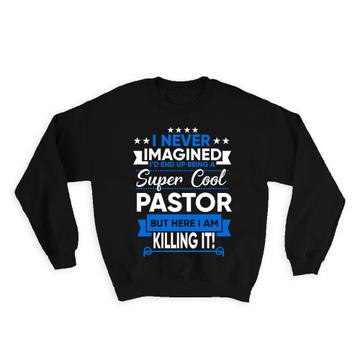 Super Cool Pastor : Gift Sweatshirt I Never Imagined Killing It Christian Evangelical Church