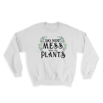 Do Not Mess With My Plants : Gift Sweatshirt Plant Lover Garden Gardening