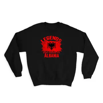 Legends are Made in Albania : Gift Sweatshirt Flag Albanian Expat Country