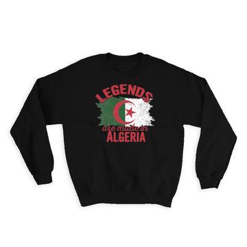 Legends are Made in Algeria: Gift Sweatshirt Flag Algerian Expat Country