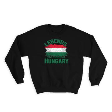Legends are Made in Hungary : Gift Sweatshirt Flag Hungarian Expat Country