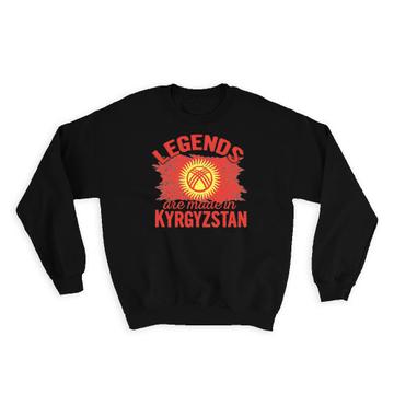 Legends are Made in Kyrgyzstan: Gift Sweatshirt Flag Kyrgyz Expat Country