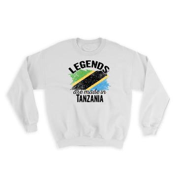 Legends are Made in Tanzania: Gift Sweatshirt Flag Tanzanian Expat Country