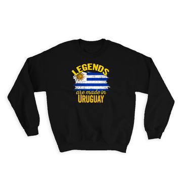 Legends are Made in Uruguay : Gift Sweatshirt Flag Uruguayan Expat Country