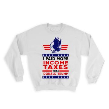 I Paid More Taxes Than Donald Trump : Gag Gift [type} Anti Trump