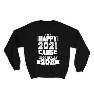 Happy 2021 Cause 2020 Really Sucked : Gift Sweatshirt New Year Eve Reveillon