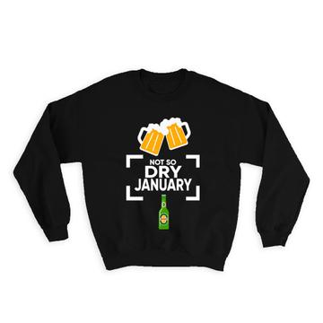 Not So Dry January : Gift Sweatshirt Humor Poster Beer Bottle Wall Sign Alcohol Free Month