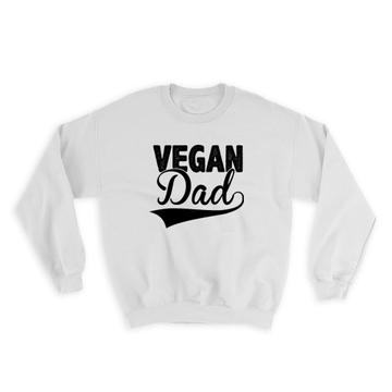 Vegan Dad : Gift Sweatshirt Fathers Day Best Parent Vegetarian Veganuary Cute Phrase Love