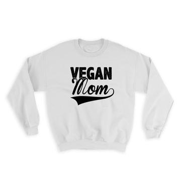 Vegan Mom : Gift Sweatshirt Mum Mothers Day Plant Lover Eco Friend Vegetarian Veganuary