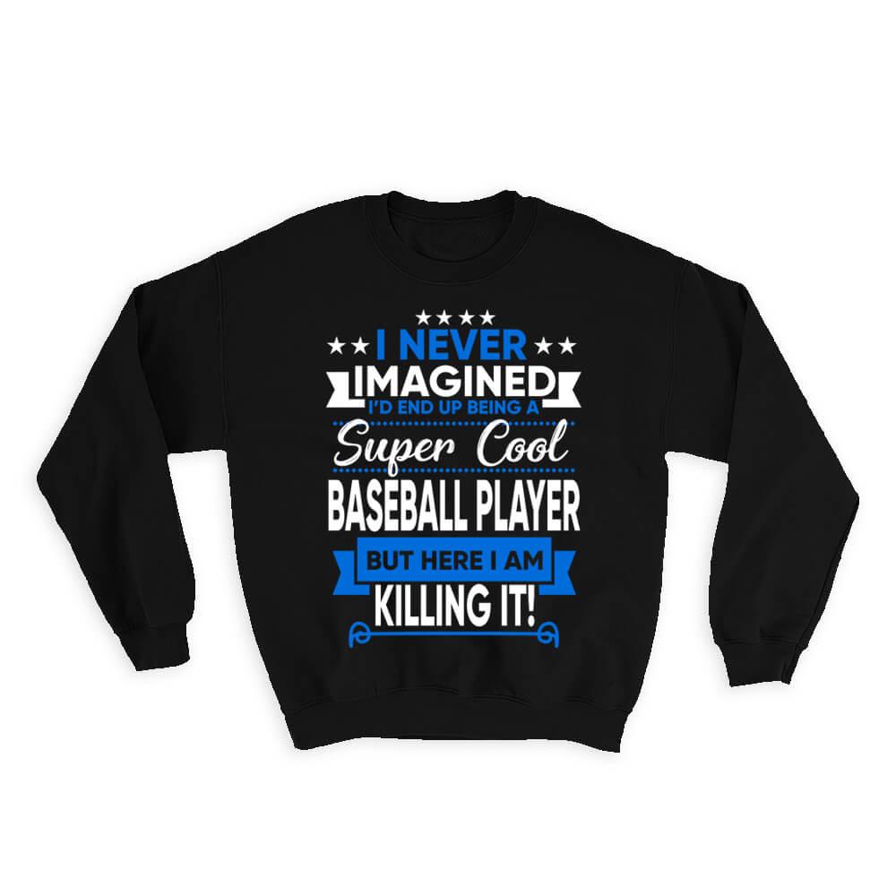 I Never Imagined Super Cool Baseball Player Killing It : Gift Sweatshirt Sports Hobby