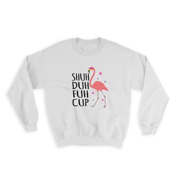 Shut Duh Fuh Cup Flamingo  : Gift Sweatshirt Tropical Bird Ecology Nature Aviary Funny