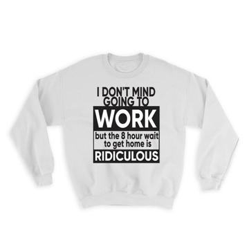 Going to Work Ridiculous : Gift Sweatshirt Office Work Funny Coworker Home Sarcastic Humor