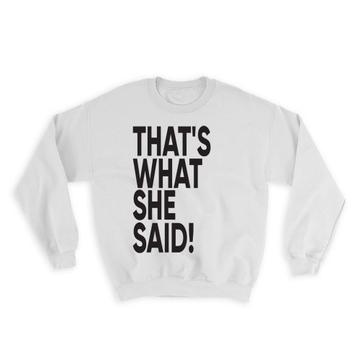 Thats What She Said : Gift Sweatshirt Funny Novelty Parody