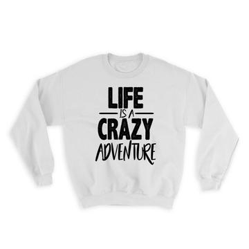Crazy adventure : Gift Sweatshirt Life Motivational Quote Inspire