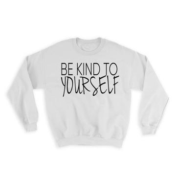 Be kind to yourself : Gift Sweatshirt Motivational Quote Inspire
