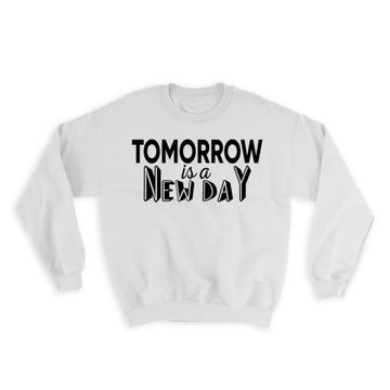 Tomorrow is a new day : Gift Sweatshirt Motivational Quote Inspire