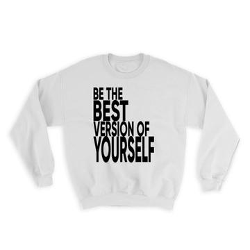 Best version of yourself : Gift Sweatshirt Motivational Inspire