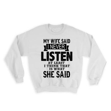 My Wife Said I Never Listen : Gift Sweatshirt I Think That What She Said Husband Funny