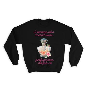 A Woman Without Perfume : Gift Sweatshirt Quotes Decor Fashionista Fashion Mom Friend