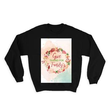Give Thanks for Family : Gift Sweatshirt Thankful Thanksgiving Decor Quote