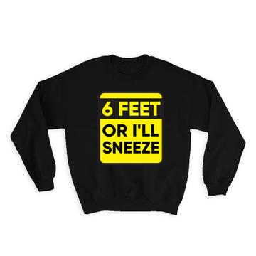 6 Feet or I Will Sneeze : Gift Sweatshirt Social Distance Quarantine