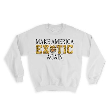 Make America Exotic Again : Gift Sweatshirt Tiger Animal Print