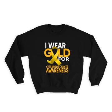 I Wear Gold Ribbon : Gift Sweatshirt For Childhood Cancer Awareness Motivational Support
