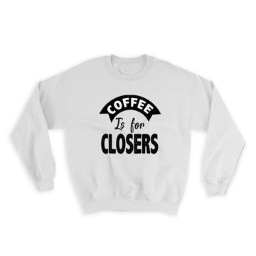 Coffee Is For Closers : Gift Sweatshirt Funny Cute Art Print Black And White Occupation